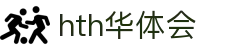 hth华体会|华体会国际站 - (中国)伊犁hth华体会集团有限公司欢迎您